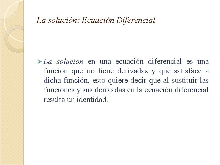 La solución: Ecuación Diferencial Ø La solución en una ecuación diferencial es una función