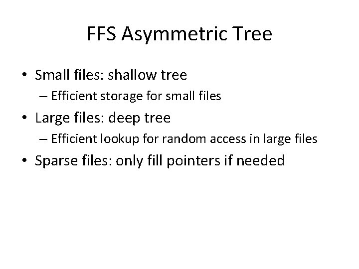 FFS Asymmetric Tree • Small files: shallow tree – Efficient storage for small files