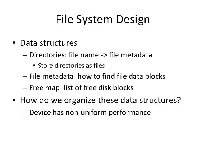 File System Design • Data structures – Directories: file name -> file metadata •