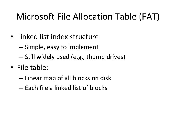 Microsoft File Allocation Table (FAT) • Linked list index structure – Simple, easy to