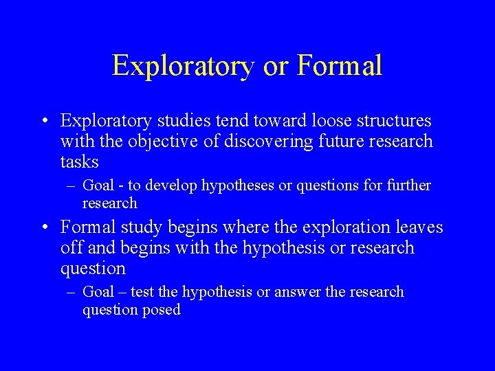 Exploratory or Formal • Exploratory studies tend toward loose structures with the objective of Exploratory or Formal • Exploratory studies tend toward loose structures with the objective of