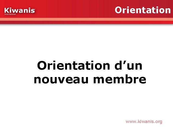Orientation d’un nouveau membre www. kiwanis. org 