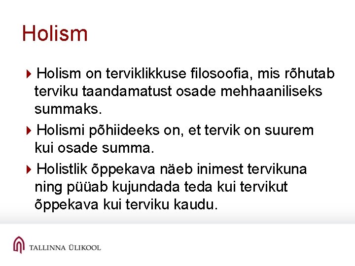 Holism 4 Holism on terviklikkuse filosoofia, mis rõhutab terviku taandamatust osade mehhaaniliseks summaks. 4