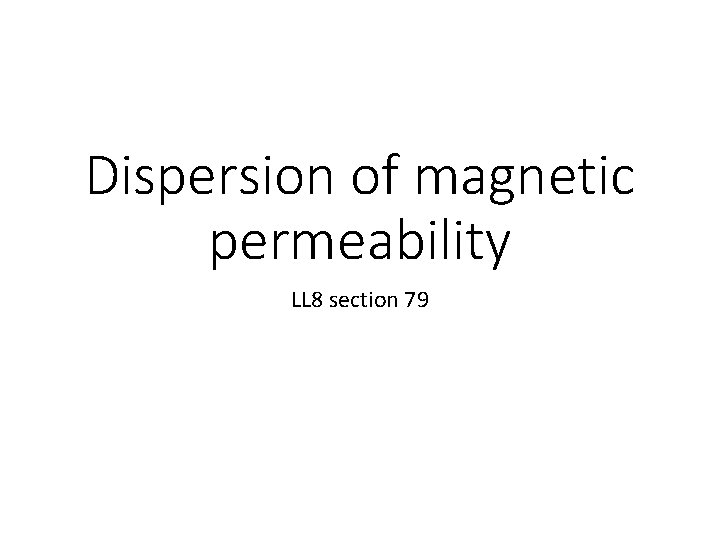 Dispersion of magnetic permeability LL 8 section 79 