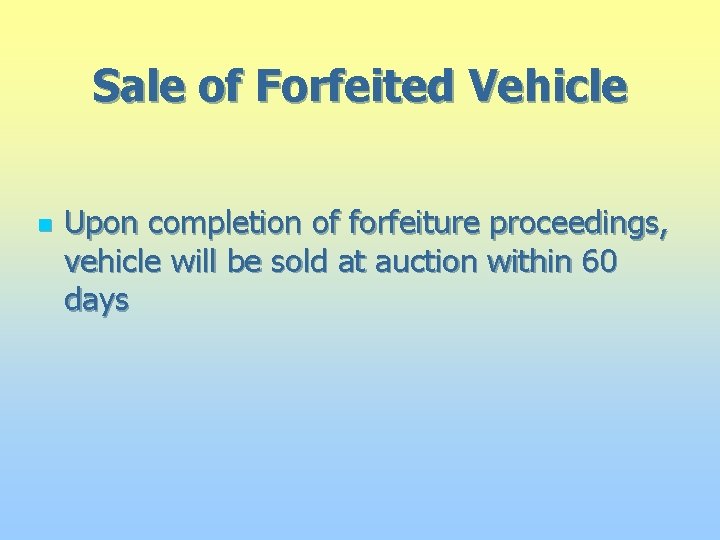 Sale of Forfeited Vehicle n Upon completion of forfeiture proceedings, vehicle will be sold