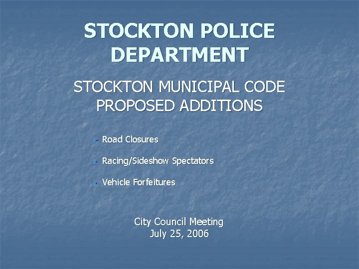 STOCKTON POLICE DEPARTMENT STOCKTON MUNICIPAL CODE PROPOSED ADDITIONS Road Closures Racing/Sideshow Spectators Vehicle Forfeitures