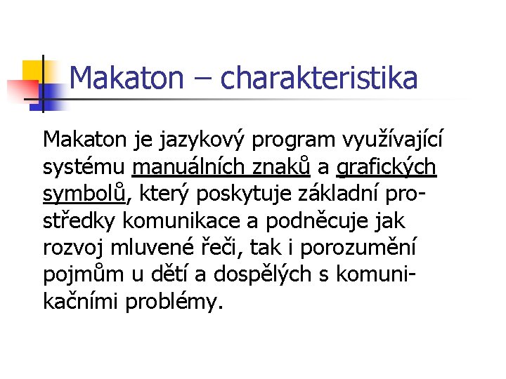 Makaton – charakteristika Makaton je jazykový program využívající systému manuálních znaků a grafických symbolů,