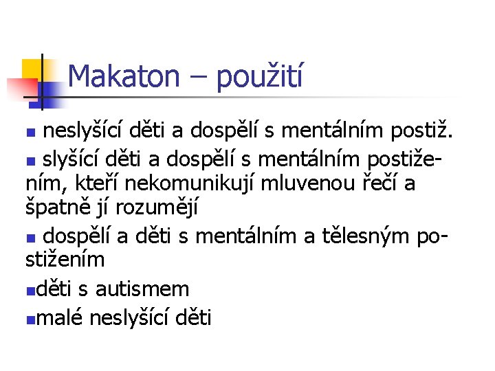 Makaton – použití neslyšící děti a dospělí s mentálním postiž. n slyšící děti a