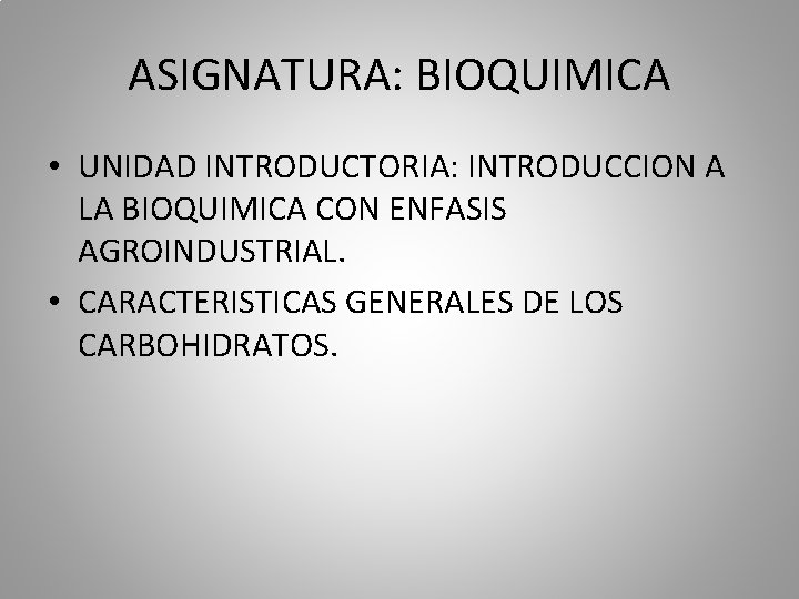 ASIGNATURA: BIOQUIMICA • UNIDAD INTRODUCTORIA: INTRODUCCION A LA BIOQUIMICA CON ENFASIS AGROINDUSTRIAL. • CARACTERISTICAS