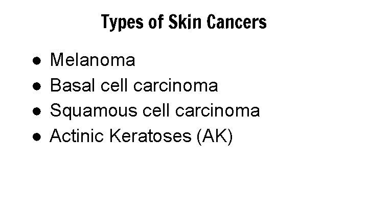 Types of Skin Cancers ● ● Melanoma Basal cell carcinoma Squamous cell carcinoma Actinic