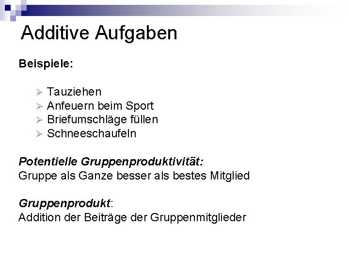 Additive Aufgaben Beispiele: Ø Ø Tauziehen Anfeuern beim Sport Briefumschläge füllen Schneeschaufeln Potentielle Gruppenproduktivität: