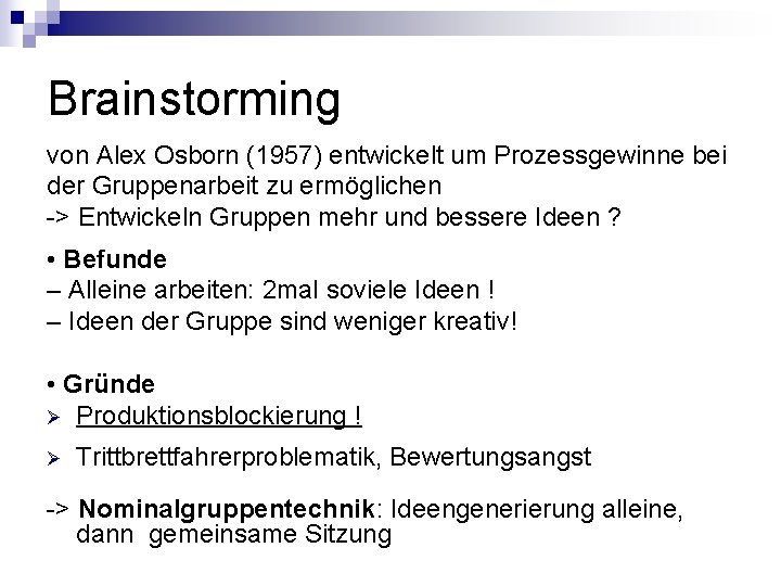 Brainstorming von Alex Osborn (1957) entwickelt um Prozessgewinne bei der Gruppenarbeit zu ermöglichen ->