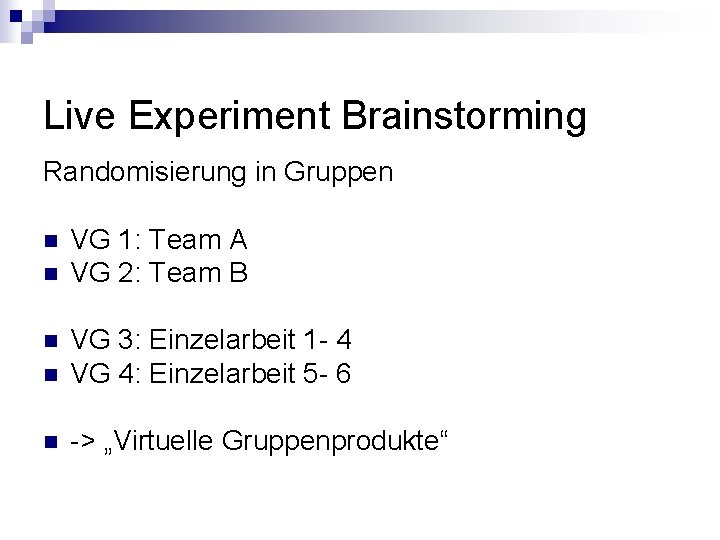 Live Experiment Brainstorming Randomisierung in Gruppen n n VG 1: Team A VG 2: