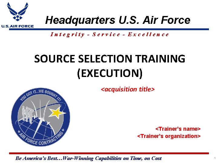 Headquarters U. S. Air Force Integrity - Service - Excellence SOURCE SELECTION TRAINING (EXECUTION)