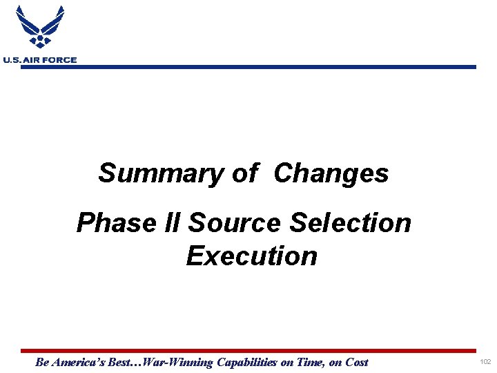 Summary of Changes Phase II Source Selection Execution Be America’s Best…War-Winning Capabilities on Time,