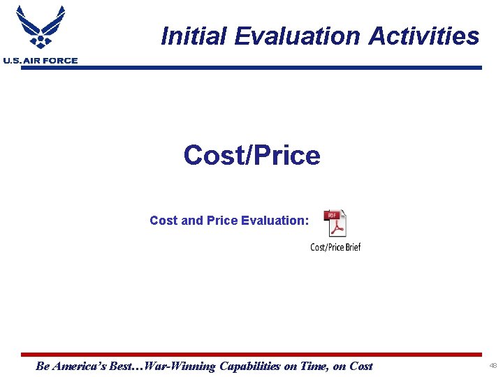 Initial Evaluation Activities Cost/Price Cost and Price Evaluation: Be America’s Best…War-Winning Capabilities on Time,