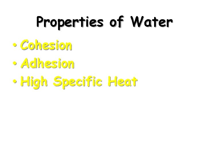 Properties of Water • Cohesion • Adhesion • High Specific Heat 