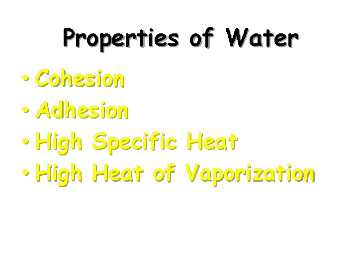 Properties of Water • Cohesion • Adhesion • High Specific Heat • High Heat