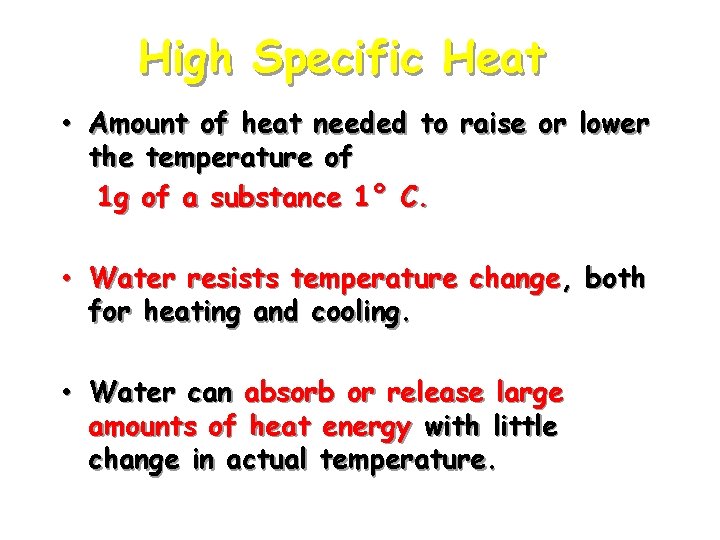 High Specific Heat • Amount of heat needed to raise or lower the temperature