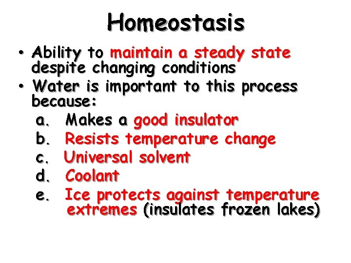 Homeostasis • Ability to maintain a steady state despite changing conditions • Water is