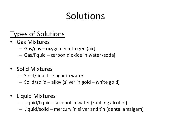 Solutions Types of Solutions • Gas Mixtures – Gas/gas – oxygen in nitrogen (air)