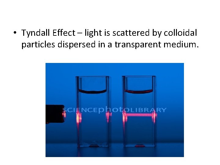 • Tyndall Effect – light is scattered by colloidal particles dispersed in a