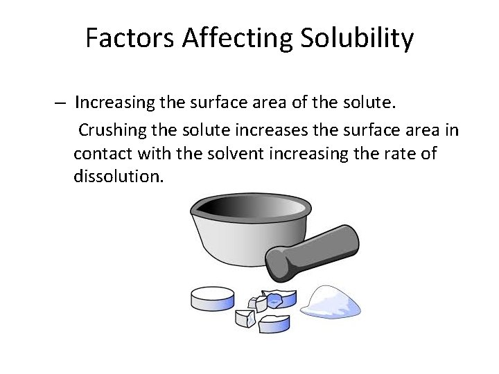 Factors Affecting Solubility – Increasing the surface area of the solute. Crushing the solute