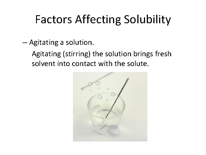 Factors Affecting Solubility – Agitating a solution. Agitating (stirring) the solution brings fresh solvent