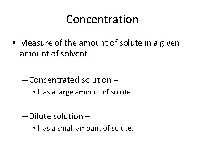 Concentration • Measure of the amount of solute in a given amount of solvent.