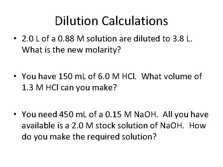 Dilution Calculations • 2. 0 L of a 0. 88 M solution are diluted