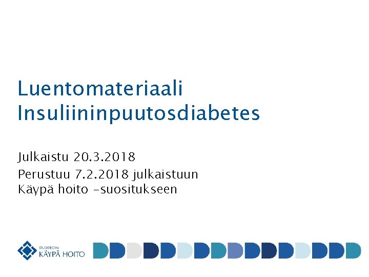 Luentomateriaali Insuliininpuutosdiabetes Julkaistu 20. 3. 2018 Perustuu 7. 2. 2018 julkaistuun Käypä hoito -suositukseen