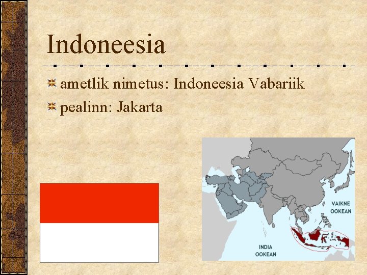 Indoneesia ametlik nimetus: Indoneesia Vabariik pealinn: Jakarta 