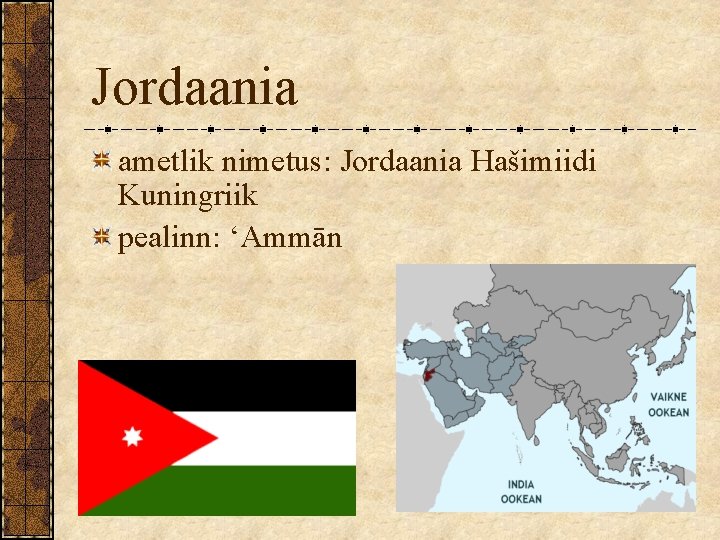 Jordaania ametlik nimetus: Jordaania Hašimiidi Kuningriik pealinn: ‘Ammān Jordaania ametlik nimetus: Jordaania Hašimiidi Kuningriik pealinn: ‘Ammān