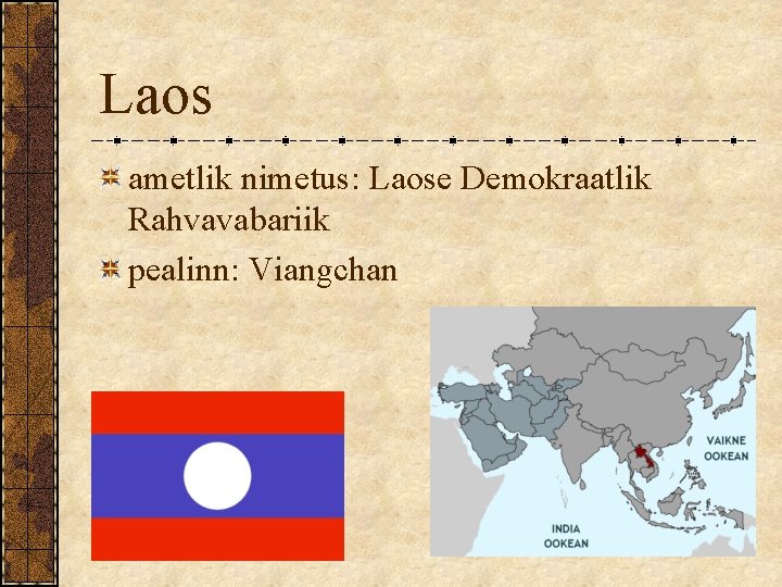 Laos ametlik nimetus: Laose Demokraatlik Rahvavabariik pealinn: Viangchan Laos ametlik nimetus: Laose Demokraatlik Rahvavabariik pealinn: Viangchan