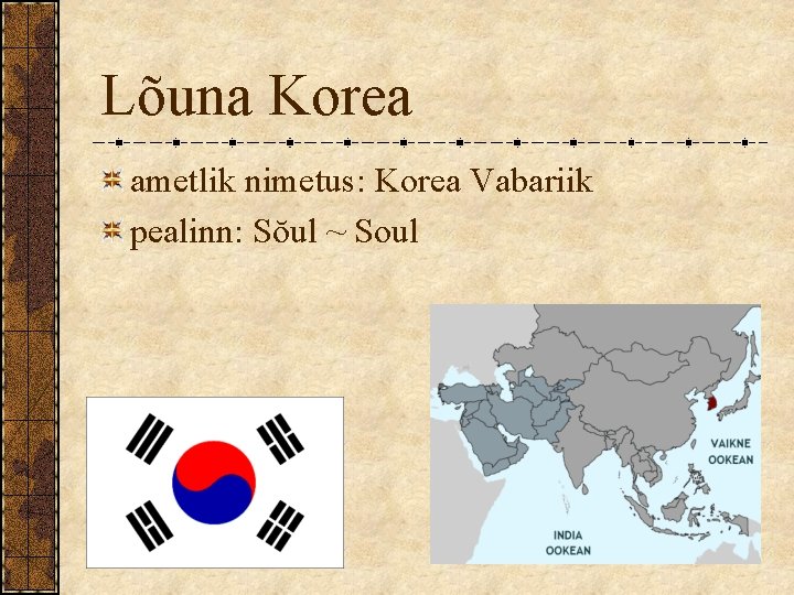Lõuna Korea ametlik nimetus: Korea Vabariik pealinn: Sŏul ~ Soul Lõuna Korea ametlik nimetus: Korea Vabariik pealinn: Sŏul ~ Soul