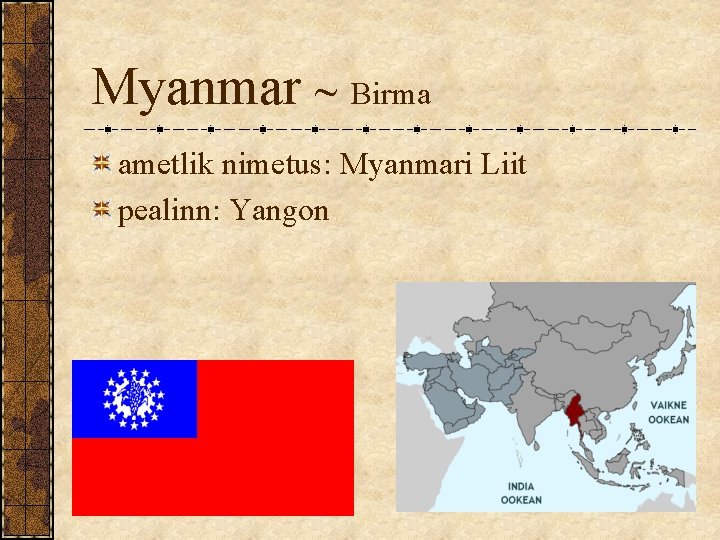 Myanmar ~ Birma ametlik nimetus: Myanmari Liit pealinn: Yangon 