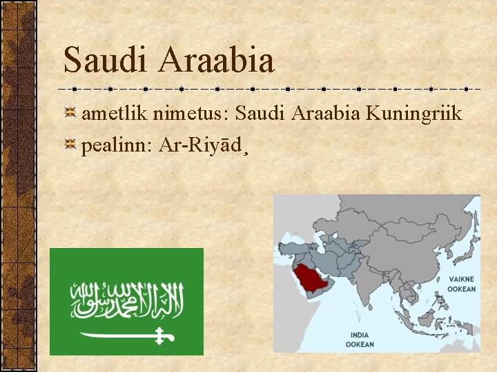 Saudi Araabia ametlik nimetus: Saudi Araabia Kuningriik pealinn: Ar-Riyād¸ Saudi Araabia ametlik nimetus: Saudi Araabia Kuningriik pealinn: Ar-Riyād¸