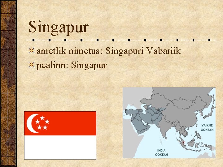 Singapur ametlik nimetus: Singapuri Vabariik pealinn: Singapur Singapur ametlik nimetus: Singapuri Vabariik pealinn: Singapur