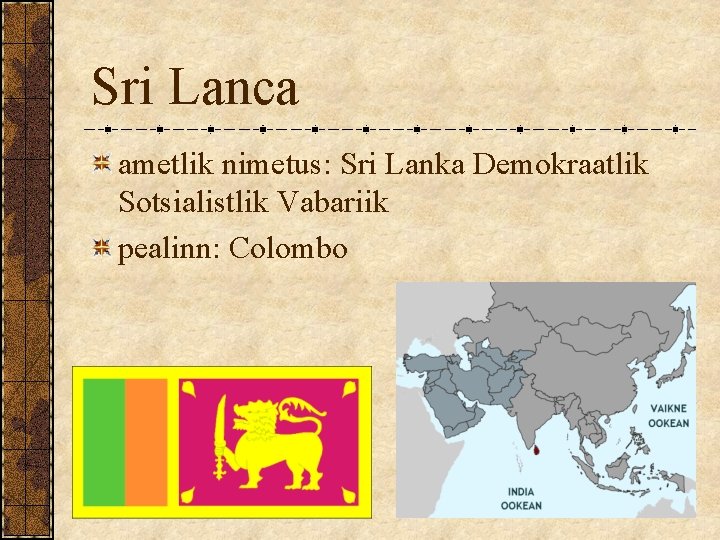 Sri Lanca ametlik nimetus: Sri Lanka Demokraatlik Sotsialistlik Vabariik pealinn: Colombo Sri Lanca ametlik nimetus: Sri Lanka Demokraatlik Sotsialistlik Vabariik pealinn: Colombo