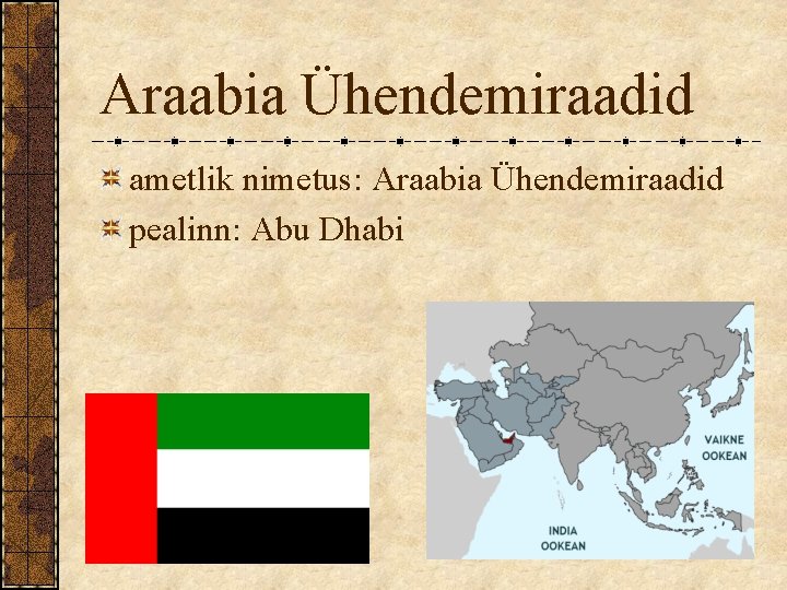 Araabia Ühendemiraadid ametlik nimetus: Araabia Ühendemiraadid pealinn: Abu Dhabi 