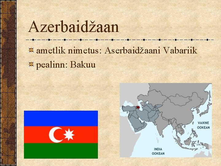 Azerbaidžaan ametlik nimetus: Aserbaidžaani Vabariik pealinn: Bakuu 