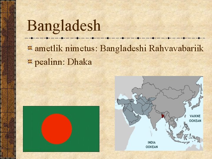 Bangladesh ametlik nimetus: Bangladeshi Rahvavabariik pealinn: Dhaka 