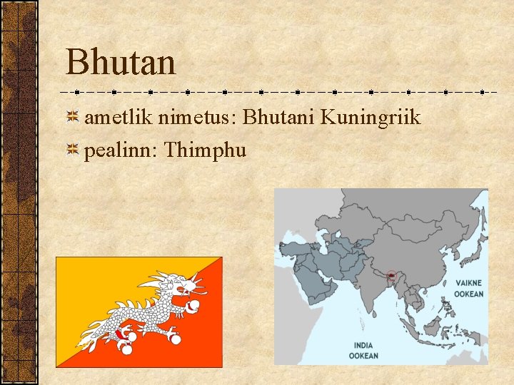 Bhutan ametlik nimetus: Bhutani Kuningriik pealinn: Thimphu Bhutan ametlik nimetus: Bhutani Kuningriik pealinn: Thimphu