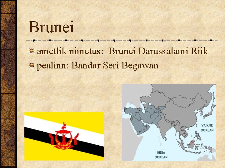 Brunei ametlik nimetus: Brunei Darussalami Riik pealinn: Bandar Seri Begawan 