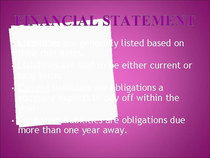 FINANCIAL STATEMENT • • Liabilities are generally listed based on their due dates. Liabilities