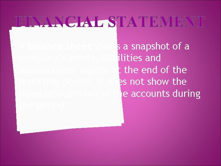 FINANCIAL STATEMENT • A balance sheet shows a snapshot of a company’s assets, liabilities