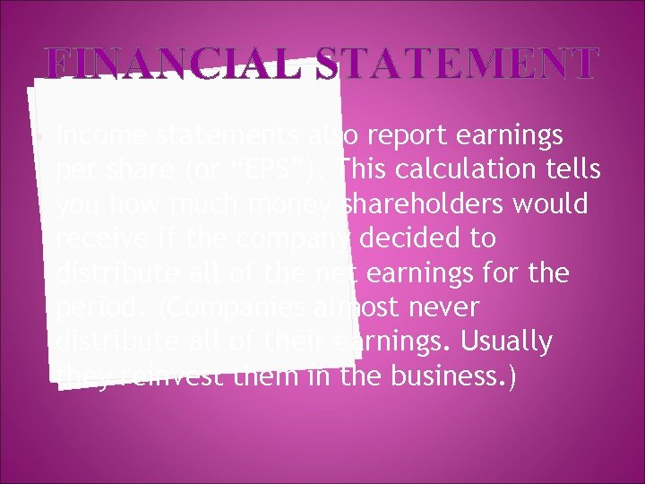 FINANCIAL STATEMENT • Income statements also report earnings per share (or “EPS”). This calculation