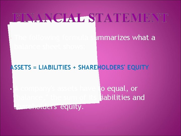 FINANCIAL STATEMENT • The following formula summarizes what a balance sheet shows: ASSETS =