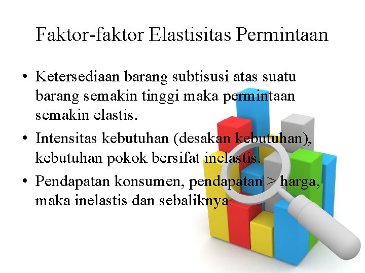 Faktor-faktor Elastisitas Permintaan • Ketersediaan barang subtisusi atas suatu barang semakin tinggi maka permintaan