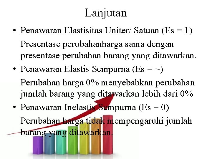 Lanjutan • Penawaran Elastisitas Uniter/ Satuan (Es = 1) Presentase perubahanharga sama dengan presentase